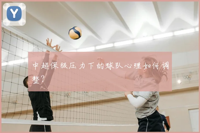 中超保级压力下的球队心理如何调整?