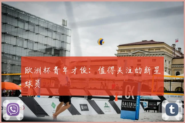 欧洲杯青年才俊:值得关注的新星球员